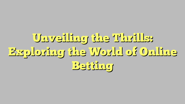 Unveiling the Thrills: Exploring the World of Online Betting