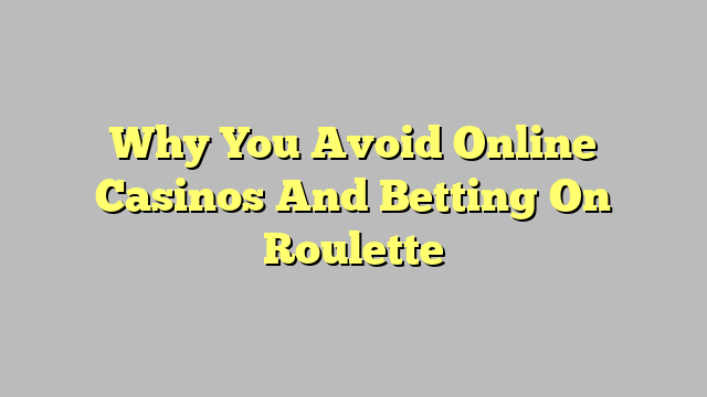Why You Avoid Online Casinos And Betting On Roulette