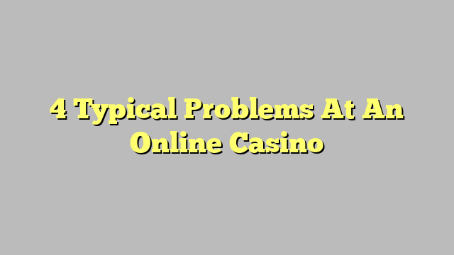 4 Typical Problems At An Online Casino