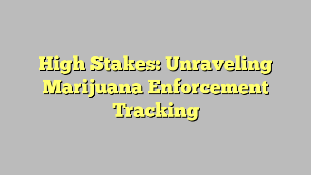 High Stakes: Unraveling Marijuana Enforcement Tracking