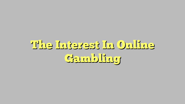 The Interest In Online Gambling