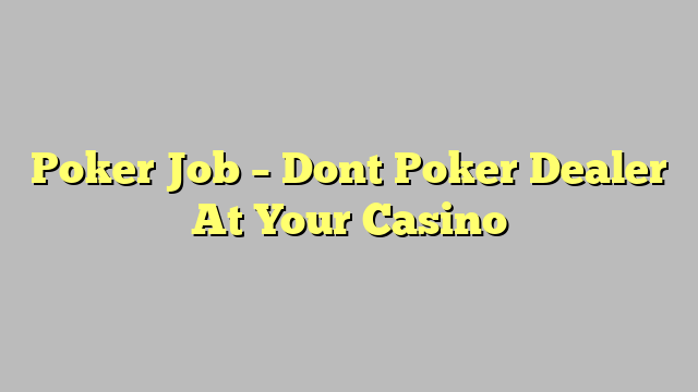 Poker Job – Dont Poker Dealer At Your Casino