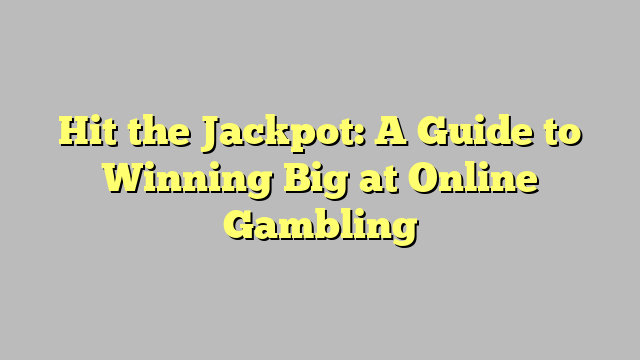 Hit the Jackpot: A Guide to Winning Big at Online Gambling