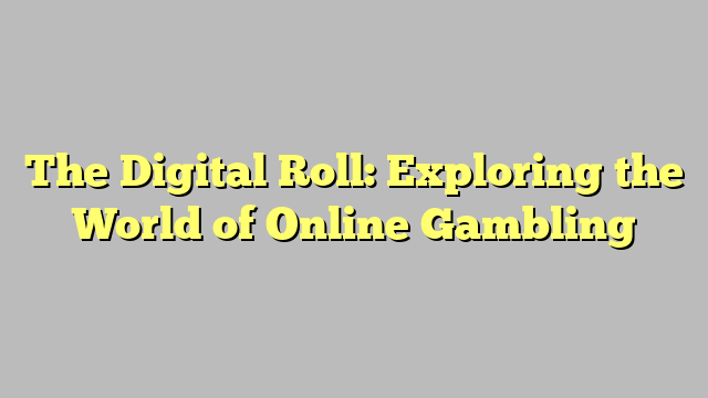 The Digital Roll: Exploring the World of Online Gambling