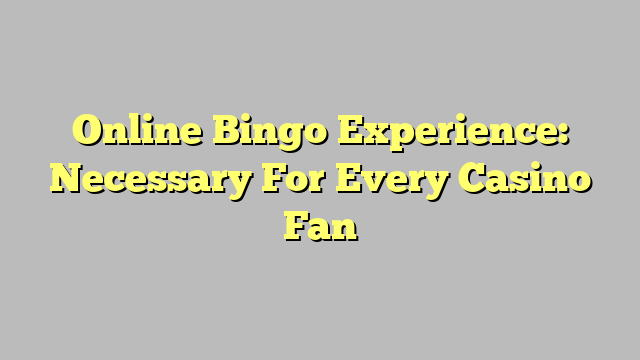 Online Bingo Experience: Necessary For Every Casino Fan