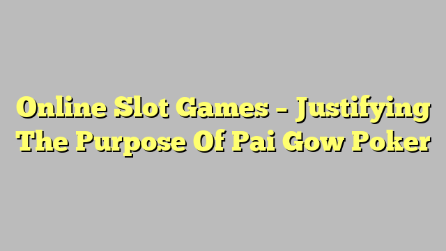Online Slot Games – Justifying The Purpose Of Pai Gow Poker